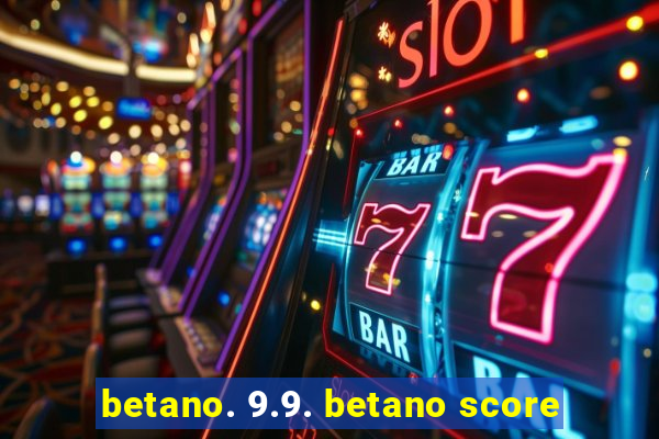 betano. 9.9. betano score